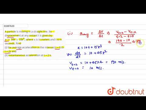 A particle is moving in a straight line. Its displacement at any instant t is given by x = 10 t+...