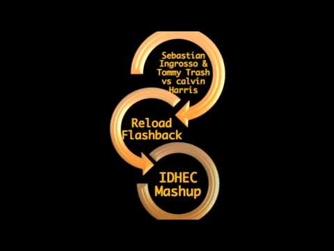 Sebastian Ingrosso & Tommy Trash vs Calvin Harris - Reload Flashback (IDHEC Mashup)