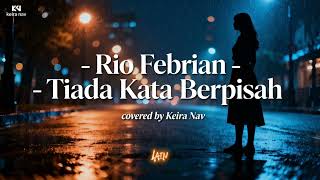 Download lagu Rio Febrian - Tiada Kata Berpisah Covered by Keira Nav mp3