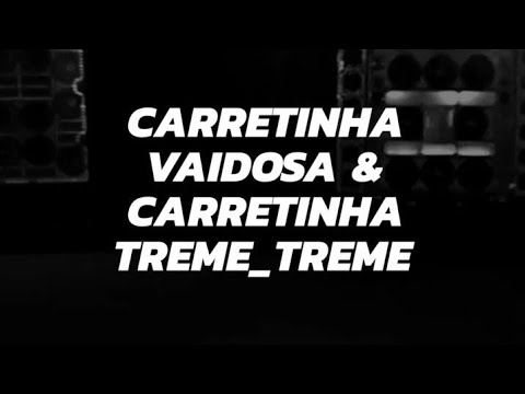 CARRETINHA VAIDOSA & CARRETINHA TREME_TREME