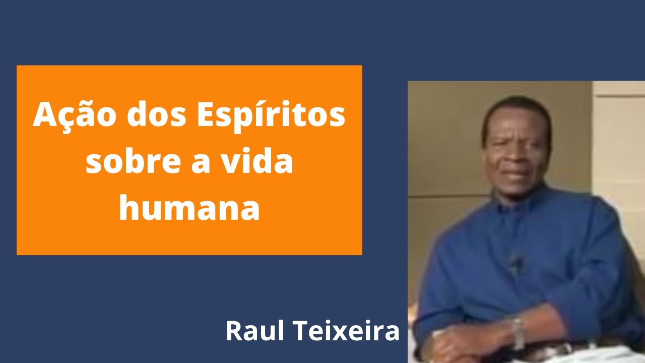 Ação dos espíritos sobre a vida humana - Raul Teixeira