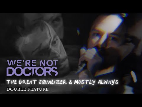 We're Not Doctors - The Great Equalizer & Mostly Always (Double Feature)