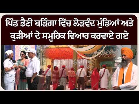 ਪਿੰਡ ਭੈਣੀ ਬੜਿੰਗਾ ਵਿੱਚ ਲੋੜਵੰਦ ਮੁੰਡਿਆਂ ਅਤੇ ਕੁੜੀਆਂ ਦੇ ਸਮੂਹਿਕ ਵਿਆਹ ਕਰਵਾਏ ਗਏ