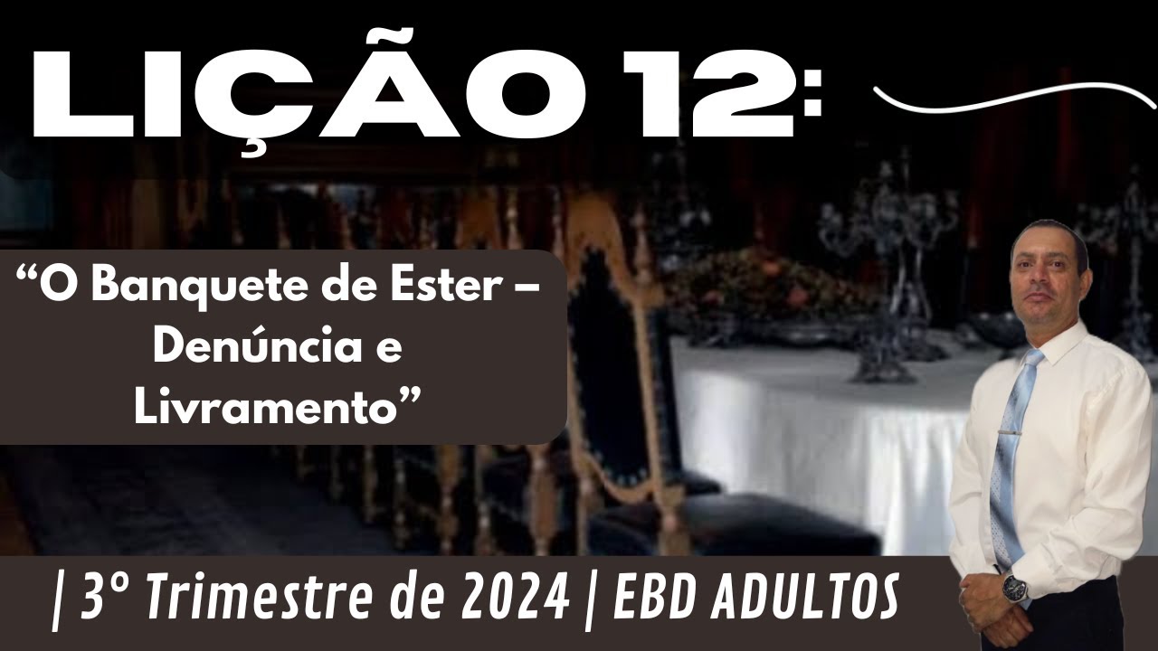 Lição 12: O Banquete de Ester – Denúncia e Livramento | 3° Trimestre de 2024 | EBD ADULTOS