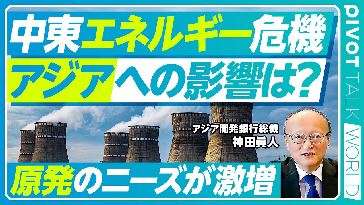 【中東エネルギー危機。アジアへの影響は?】アジアの経済成長は減速か?/元の状態には戻らない/サプライチェーンへの影響/原発融資を解禁した理由/再エネ急拡大/日本が進むべき道【神田アジア開発銀行総裁】