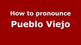 How to pronounce Pueblo Viejo