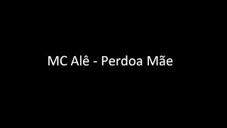 MC Alê - Perdoa Mãe (Letra) ‹ ♫ Mundo Das Letras ♫ ›