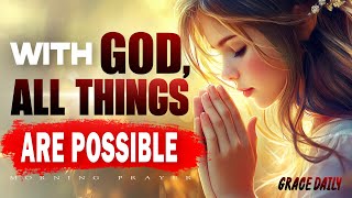 With God, All Things Are Possible Today | Miracle Morning Prayer of Faith & Hope | Morning Prayer