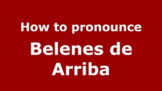 How to pronounce Belenes De Arriba