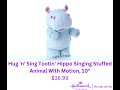 Hug N Sing Tootin Hippo Singing Stuffed Animal With Motion 10 38 99