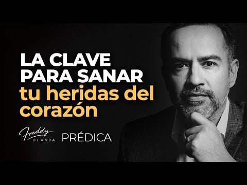 PREDICA La clave para SANAR tus heridas del corazón | Pastor Freddy DeAnda