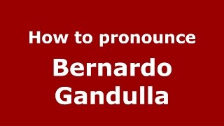 How to pronounce Bernardo Gandulla