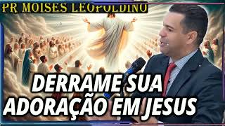 VASO DE ALABASTRO, DERRAME ADORAÇÃO!! | Moises Leopoldino Sermão