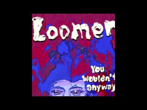 Loomer - Mushroom (You Wouldn't Anyway 2013)