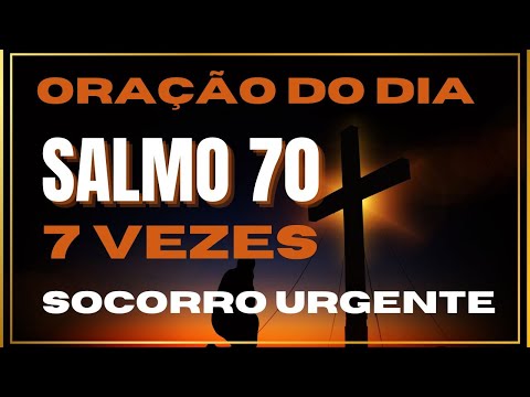 ORAÇÃO DO DIA SALMO 70  REPETIDO 7 VEZES PARA SOCORRO URGENTE