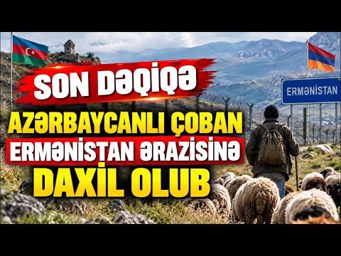 TƏCİLİ:-Azərbaycanlı çoban sərhədi keçərək Ermənistan ərazisinə daxil olub - Əsas TV
