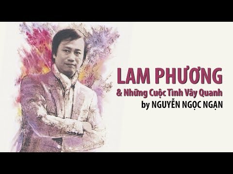 LAM PHƯƠNG & Những Cuộc Tình Vây Quanh | by Nguyễn Ngọc Ngạn