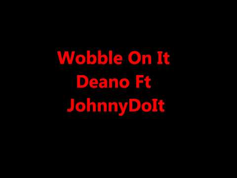Wobble On It Deano Ft JohnnyDoIt