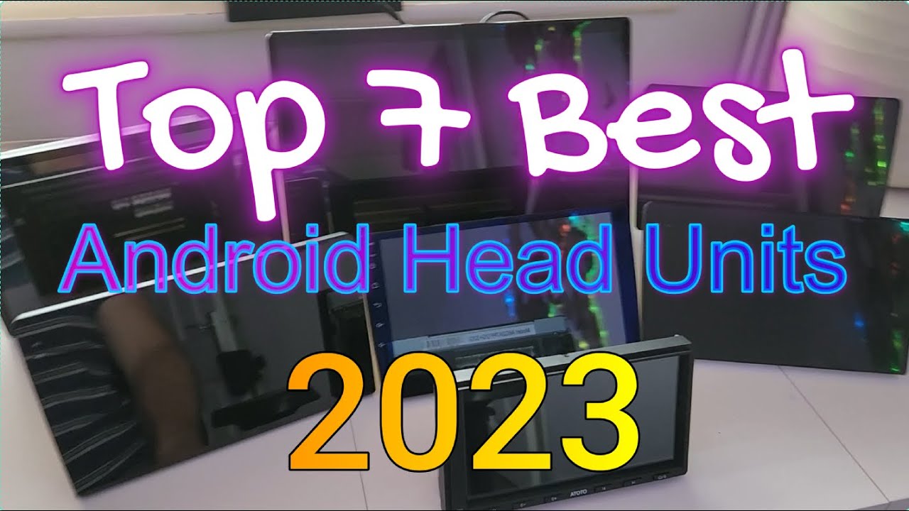 2023's Top 7 Android Head Units