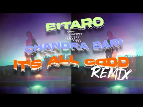 EITARO FT. CHANDRA BARI - ITS ALL GOOD (Remix Version)