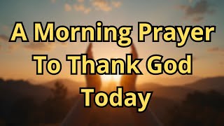 Speak Blessings Over Your Life | Pray in the Morning and Watch God Move | Morning Prayer
