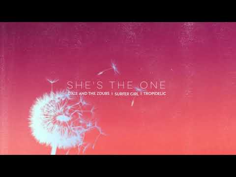 Dale and the ZDubs - "She's The One" ft. Surfer Girl &Tropidelic (OFFICIAL AUDIO)