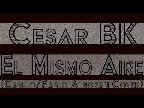 Cesar BK - El Mismo Aire (Camilo & Pablo Alborán Cover)