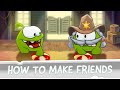 How To Make Friends Om Nom S Guide To True Friendship Part 1