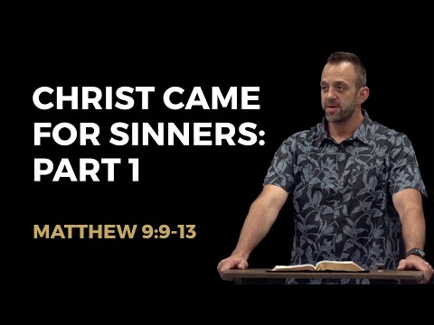 Matthew (60): “Christ Came For Sinners” (Matthew 9:9-13)