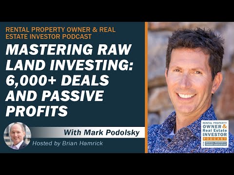 Mastering Raw Land Investing: 6,000+ Deals and Passive Profits with Mark Podolsky