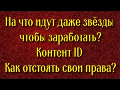 На что идут даже звёзды чтобы заработать? Контент ID Как отстоять свои права?