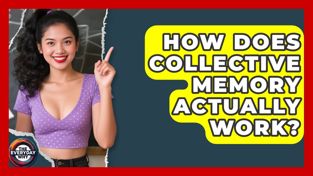 How Does Collective Memory Actually Work? - The Everyday Why