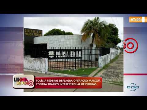 LINHA DE FOGO (24 10) POLíCIA FEDERAL DEFLAGRA OPERAÇíO MANZUí CONTRA TRíFICO DE DROGAS