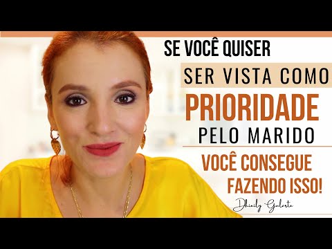 SE VOCÊ QUISER SER VISTA COMO PRIORIDADE PELO MARIDO, VOCÊ CONSEGUE FAZENDO ISSO!