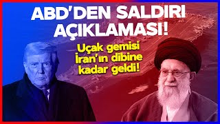 SON DAKİKA! ABD'den İran'a Saldırı Açıklaması! Uçak Gemisi İran'ın Dibine Kadar Geldi