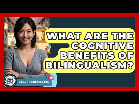 What Are The Cognitive Benefits Of Bilingualism? - Special Education Learning