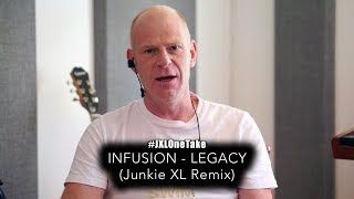 Infusion - Legacy (Junkie XL Remix) #JXLOneTake