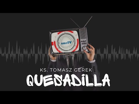 Ks. Tomasz Gerek - Quesadilla