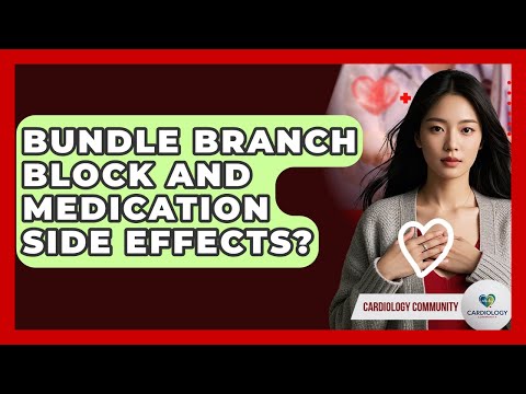 Bundle Branch Block And Medication Side Effects? - Cardiology Community