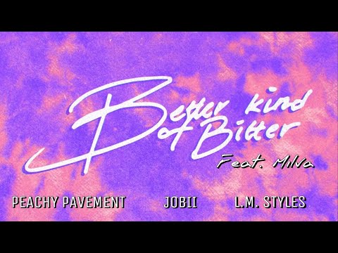 Peachy Pavement, Jobii, L.M. Styles Feat. Milva - Better Kind of Bitter