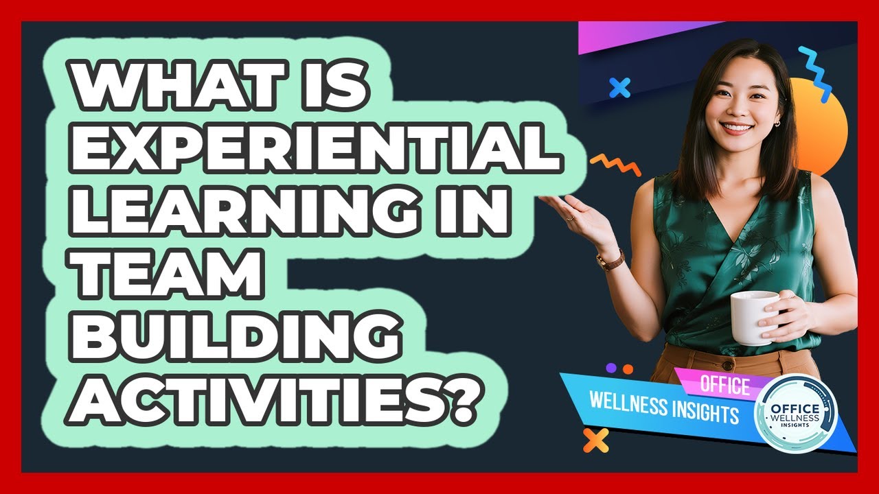 What Is Experiential Learning In Team Building Activities? - Office Wellness Insights