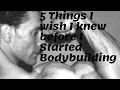 5 Things I Wish I Knew When I First Started Bodybuilding