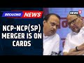 NCP NCP SP Leaders Confirm Merger Talks Pawar Family To Decide Amid Ajit Pawar Outreach News18