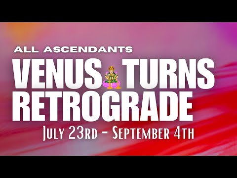 Venus turns Retrograde - (July 23rd - September 4th) - All Ascendants