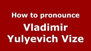 How to pronounce Vladimir Yulyevich Vize