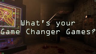 What's your Game Changer games? - Discussion topic and Shout-outs!