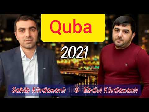 Sahib kurdaxanli ft Ebdul kurdaxanli - Quba 2021