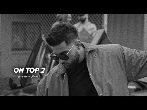 ON TOP 2 - ( Slowed + Reverb ) | Karan Aujla
