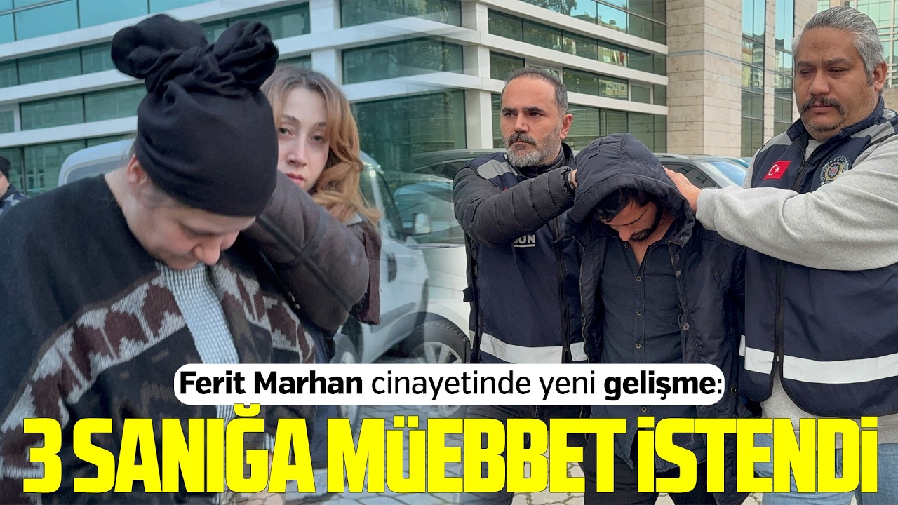 Ferit Marhan cinayetinde yeni gelişme: 3 sanığa müebbet