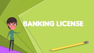 What is Banking license? Explain Banking license, Define Banking license, Meaning of Banking license